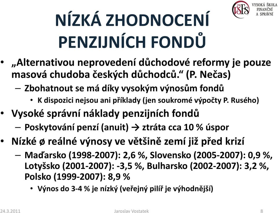 Rusého) Vysoké správní náklady penzijních fondů Poskytování penzí (anuit) ztráta cca 10 % úspor Nízké ø reálné výnosy ve většině zemí již před krizí