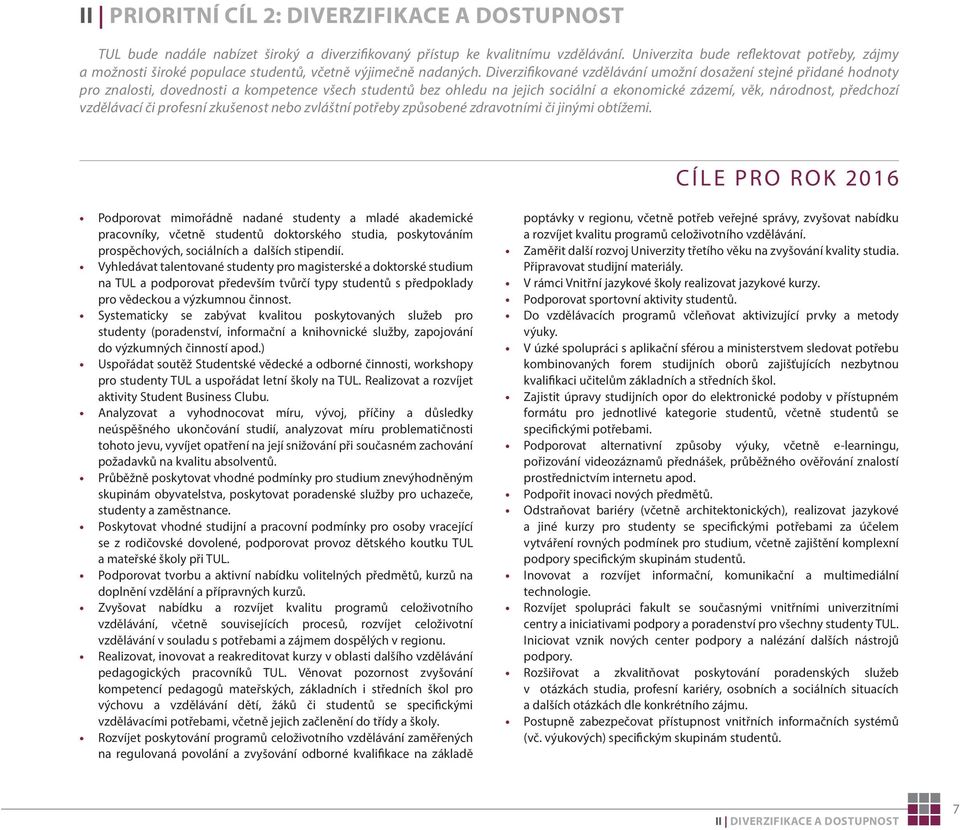 Diverzifikované vzdělávání umožní dosažení stejné přidané hodnoty pro znalosti, dovednosti a kompetence všech studentů bez ohledu na jejich sociální a ekonomické zázemí, věk, národnost, předchozí