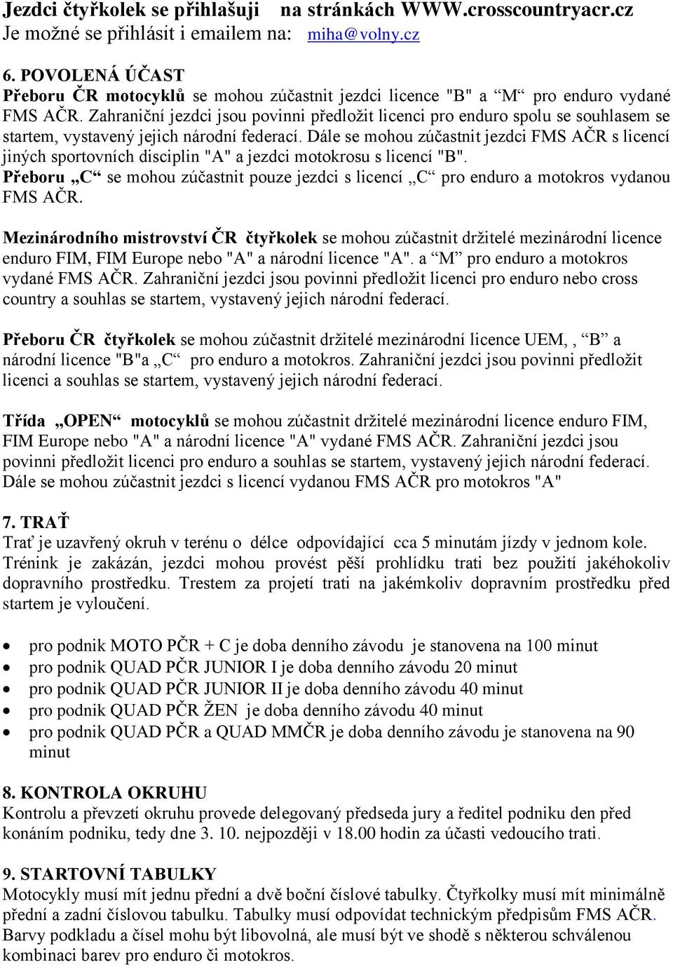 Zahraniční jezdci jsou povinni předložit licenci pro enduro spolu se souhlasem se startem, vystavený jejich národní federací.