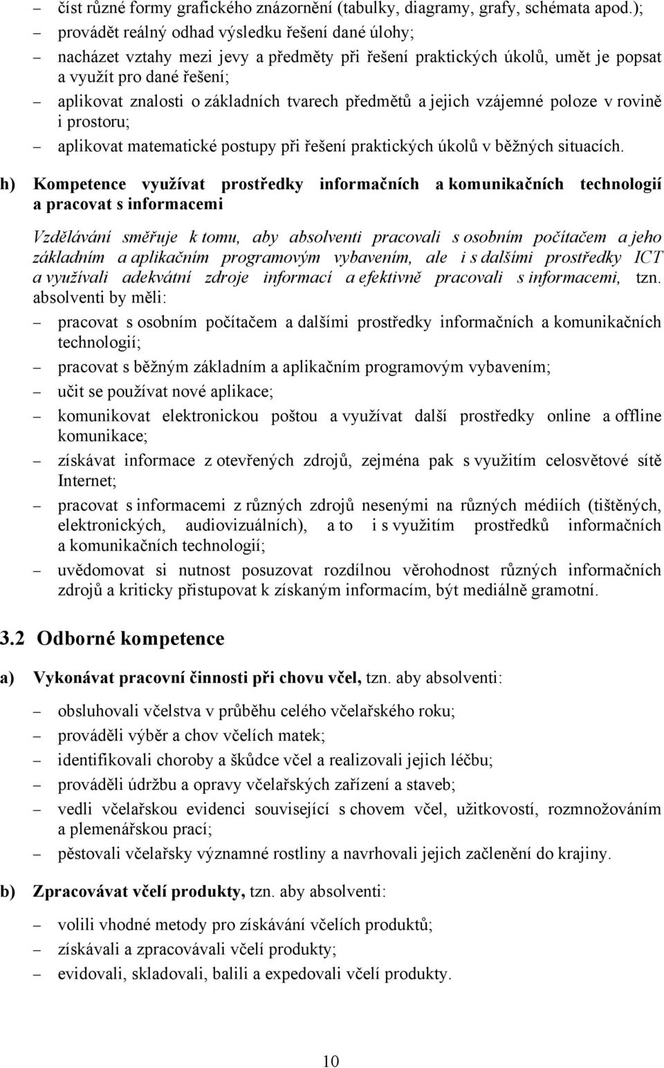 tvarech předmětů a jejich vzájemné poloze v rovině i prostoru; aplikovat matematické postupy při řešení praktických úkolů v běžných situacích.