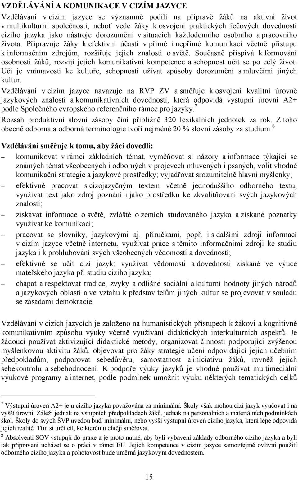 Připravuje žáky k efektivní účasti v přímé i nepřímé komunikaci včetně přístupu k informačním zdrojům, rozšiřuje jejich znalosti o světě.