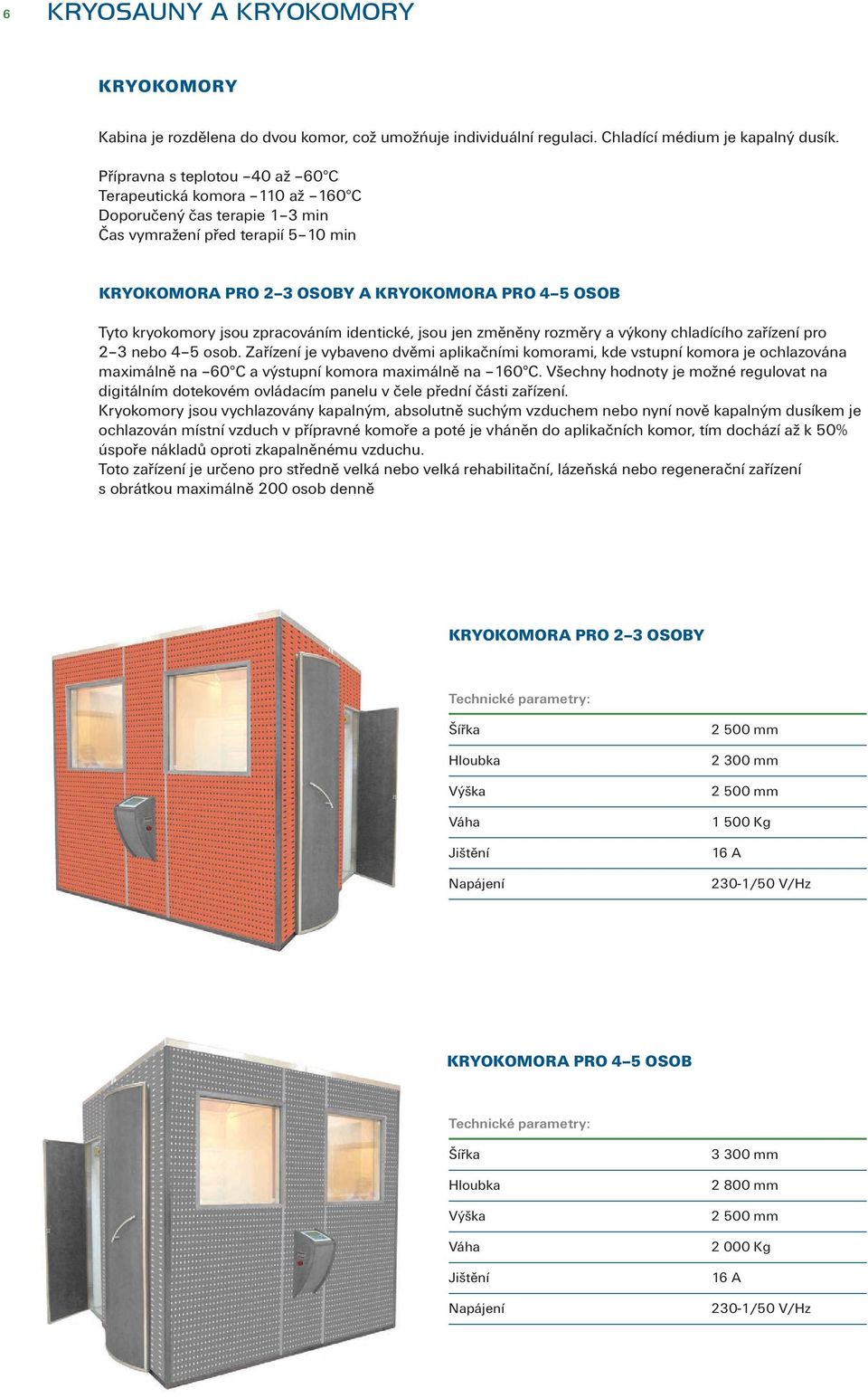 jsou zpracováním identické, jsou jen změněny rozměry a výkony chladícího zařízení pro 2 3 nebo 4 5 osob.