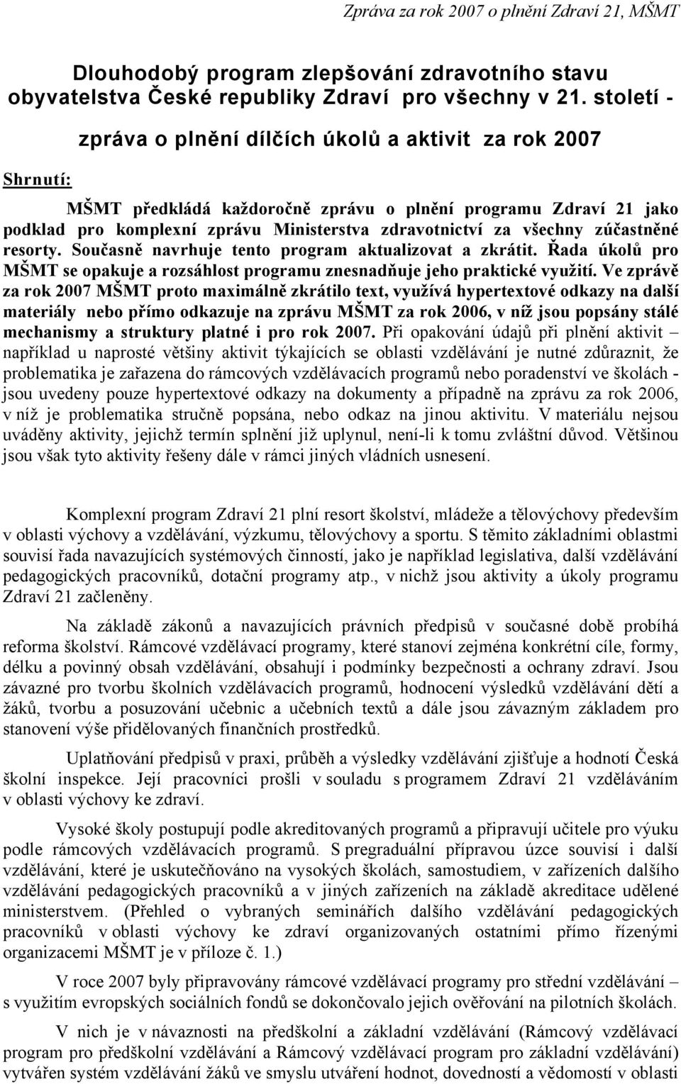 všechny zúčastněné resorty. Současně navrhuje tento program aktualizovat a zkrátit. Řada úkolů pro MŠMT se opakuje a rozsáhlost programu znesnadňuje jeho praktické využití.
