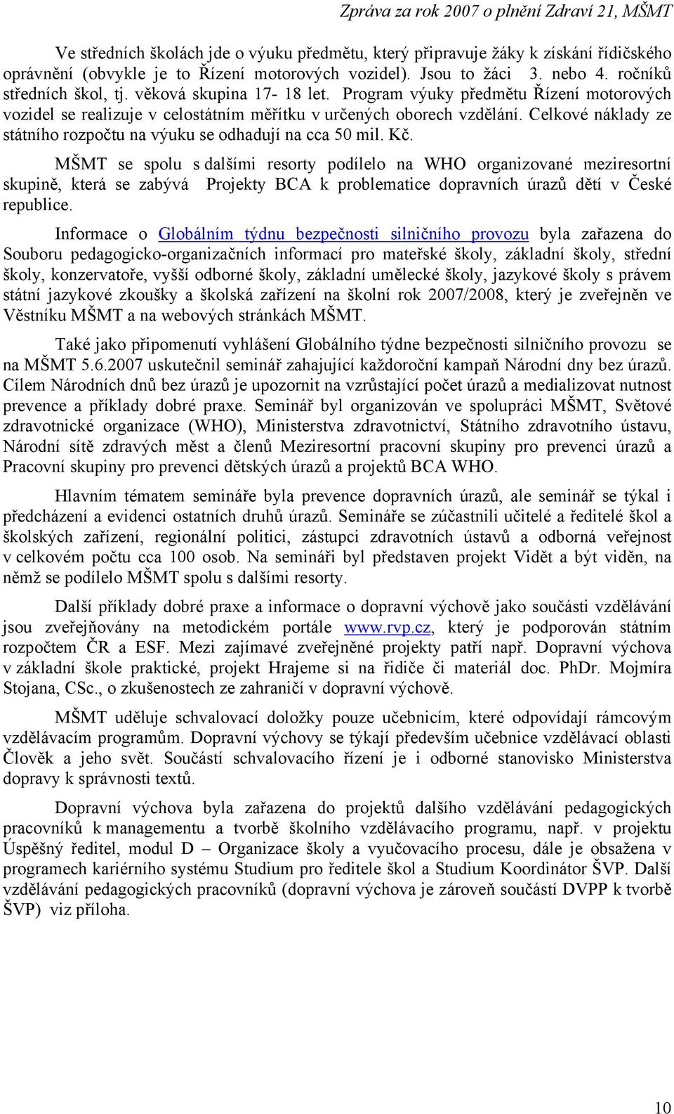 Celkové náklady ze státního rozpočtu na výuku se odhadují na cca 50 mil. Kč.