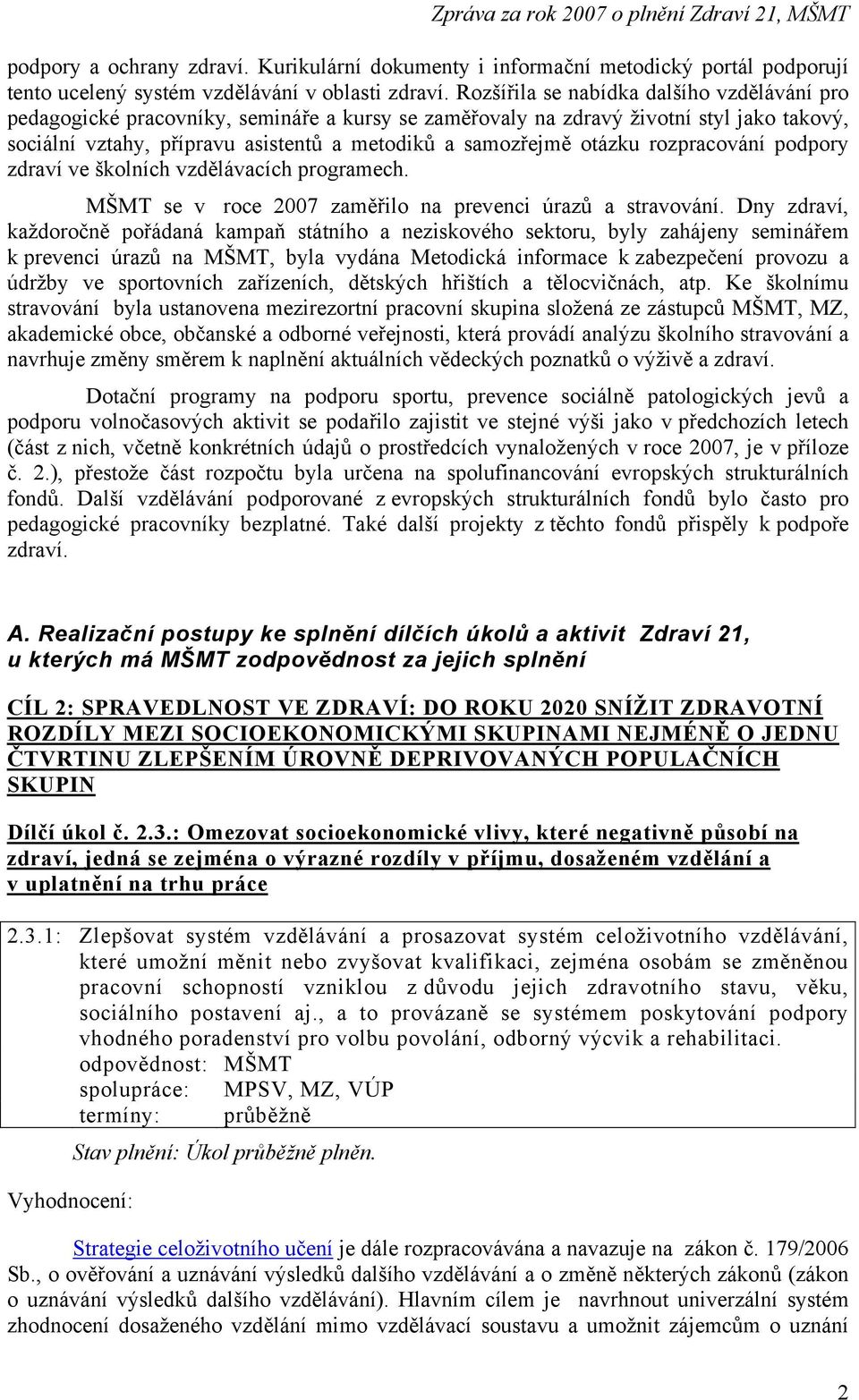 otázku rozpracování podpory zdraví ve školních vzdělávacích programech. MŠMT se v roce 2007 zaměřilo na prevenci úrazů a stravování.