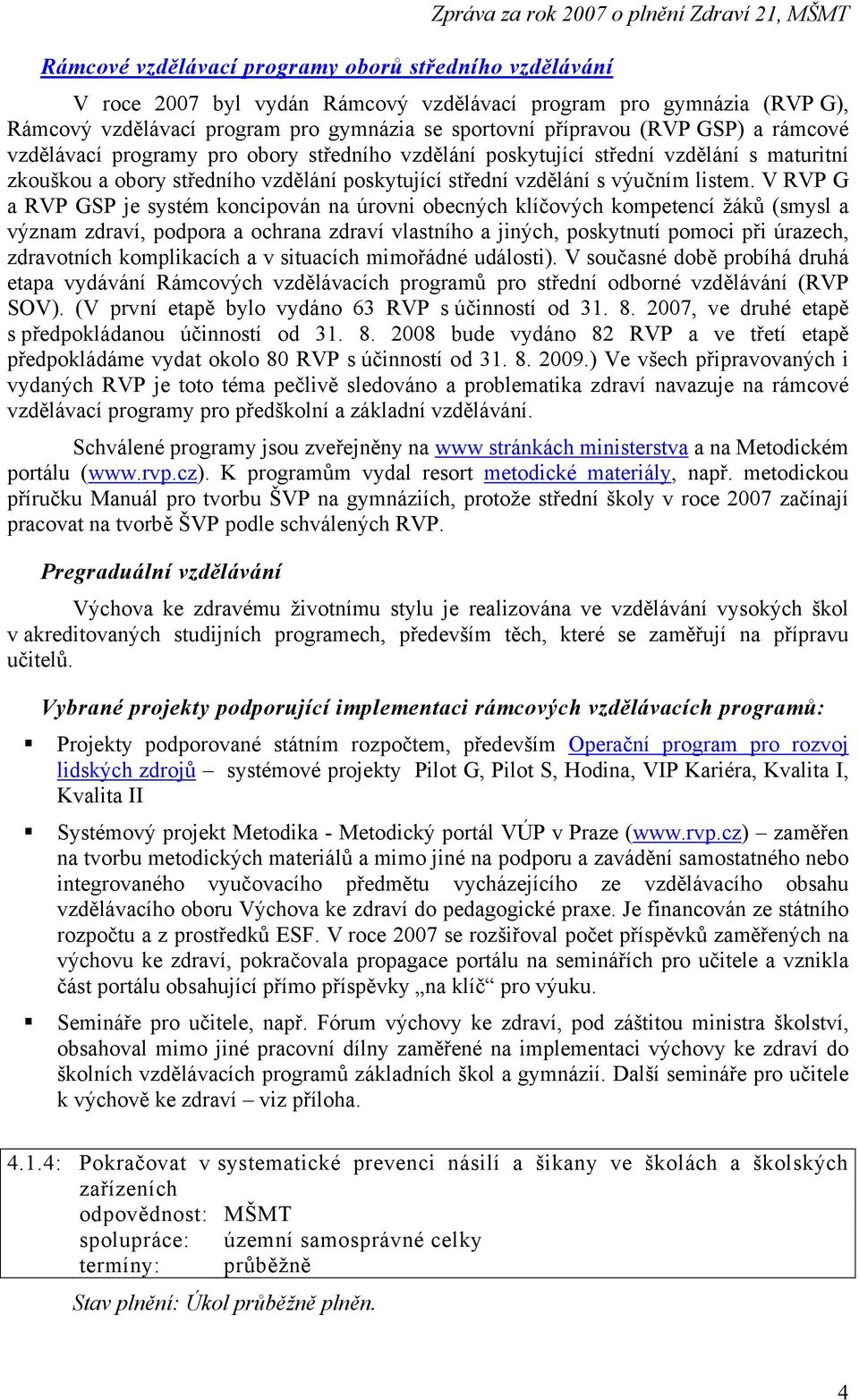 V RVP G a RVP GSP je systém koncipován na úrovni obecných klíčových kompetencí žáků (smysl a význam zdraví, podpora a ochrana zdraví vlastního a jiných, poskytnutí pomoci při úrazech, zdravotních