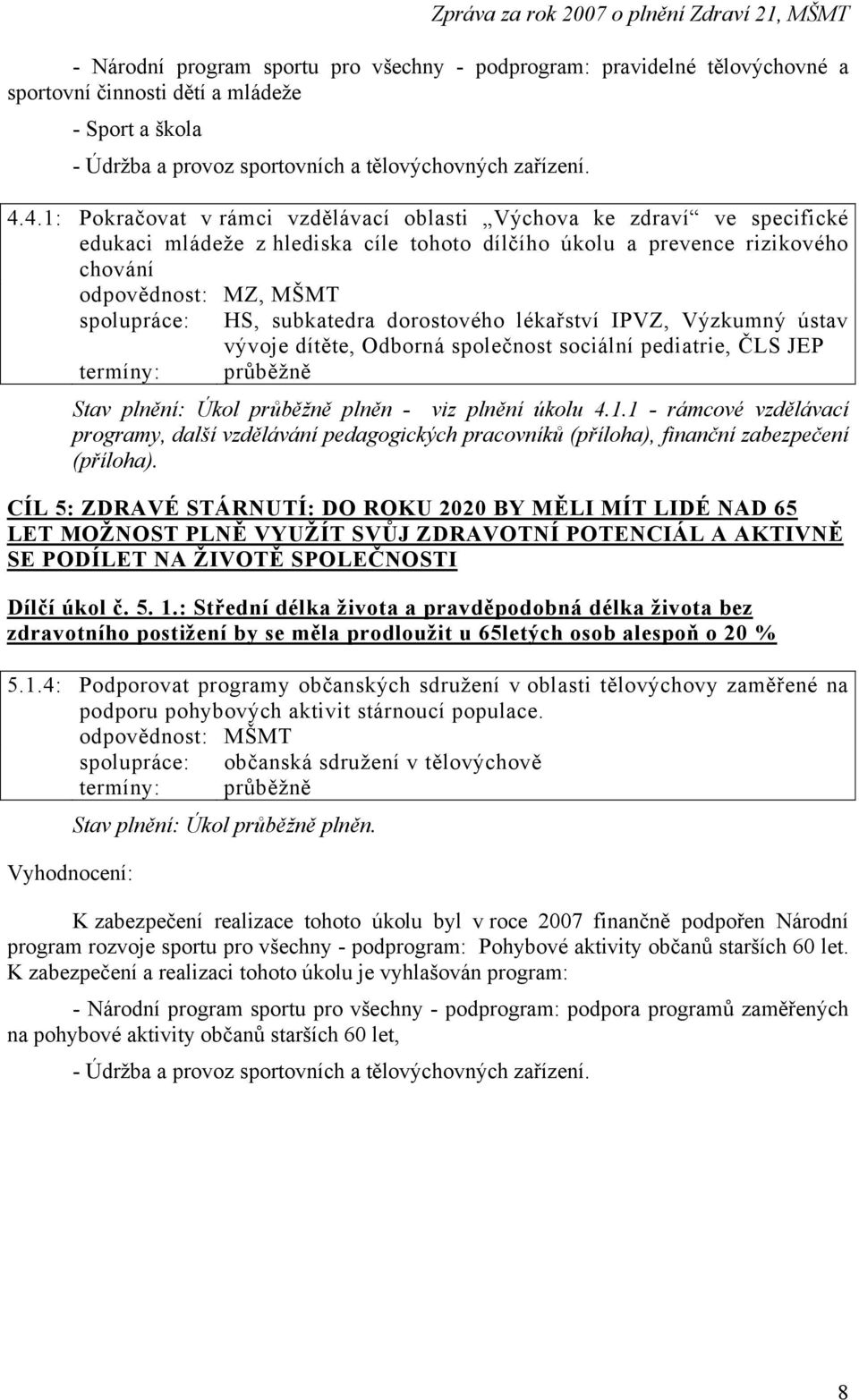 subkatedra dorostového lékařství IPVZ, Výzkumný ústav vývoje dítěte, Odborná společnost sociální pediatrie, ČLS JEP termíny: průběžně Stav plnění: Úkol průběžně plněn - viz plnění úkolu 4.1.