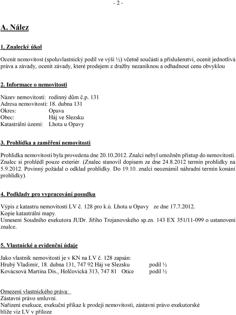 obvyklou 2. Informace o nemovitosti Název nemovitosti: rodinný dům č.p. 131 Adresa nemovitosti: 18. dubna 131 Okres: Opava Obec: Háj ve Slezsku Katastrální území: Lhota u Opavy 3.