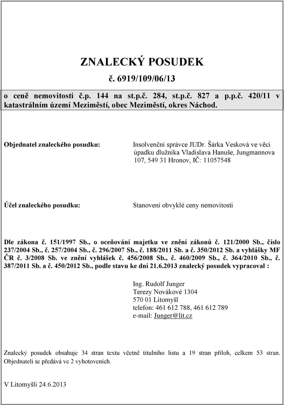 Šárka Vesková ve věci úpadku dlužníka Vladislava Hanuše, Jungmannova 107, 549 31 Hronov, IČ: 11057548 Účel znaleckého posudku: Stanovení obvyklé ceny nemovitosti Dle zákona č. 151/1997 Sb.