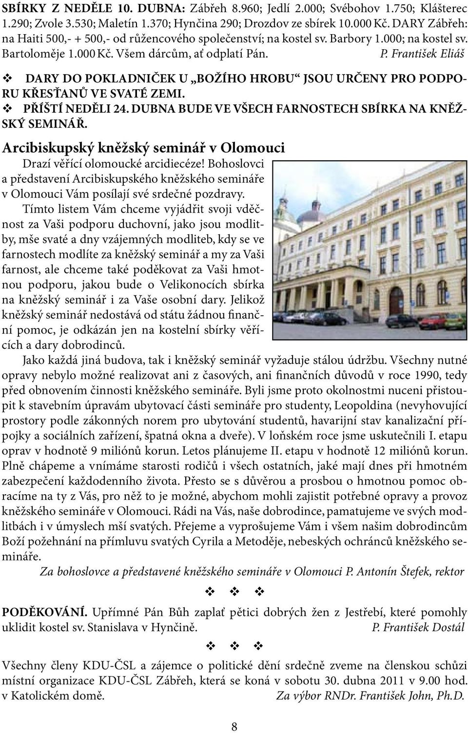 n. P. František Eliáš v DARY DO POKLADNIČEK U BOŽÍHO HROBU JSOU URČENY PRO PODPO- RU KŘESŤANŮ VE SVATÉ ZEMI. v PŘÍŠTÍ NEDĚLI 24. DUBNA BUDE VE VŠECH FARNOSTECH SBÍRKA NA KNĚŽ- SKÝ SEMINÁŘ.