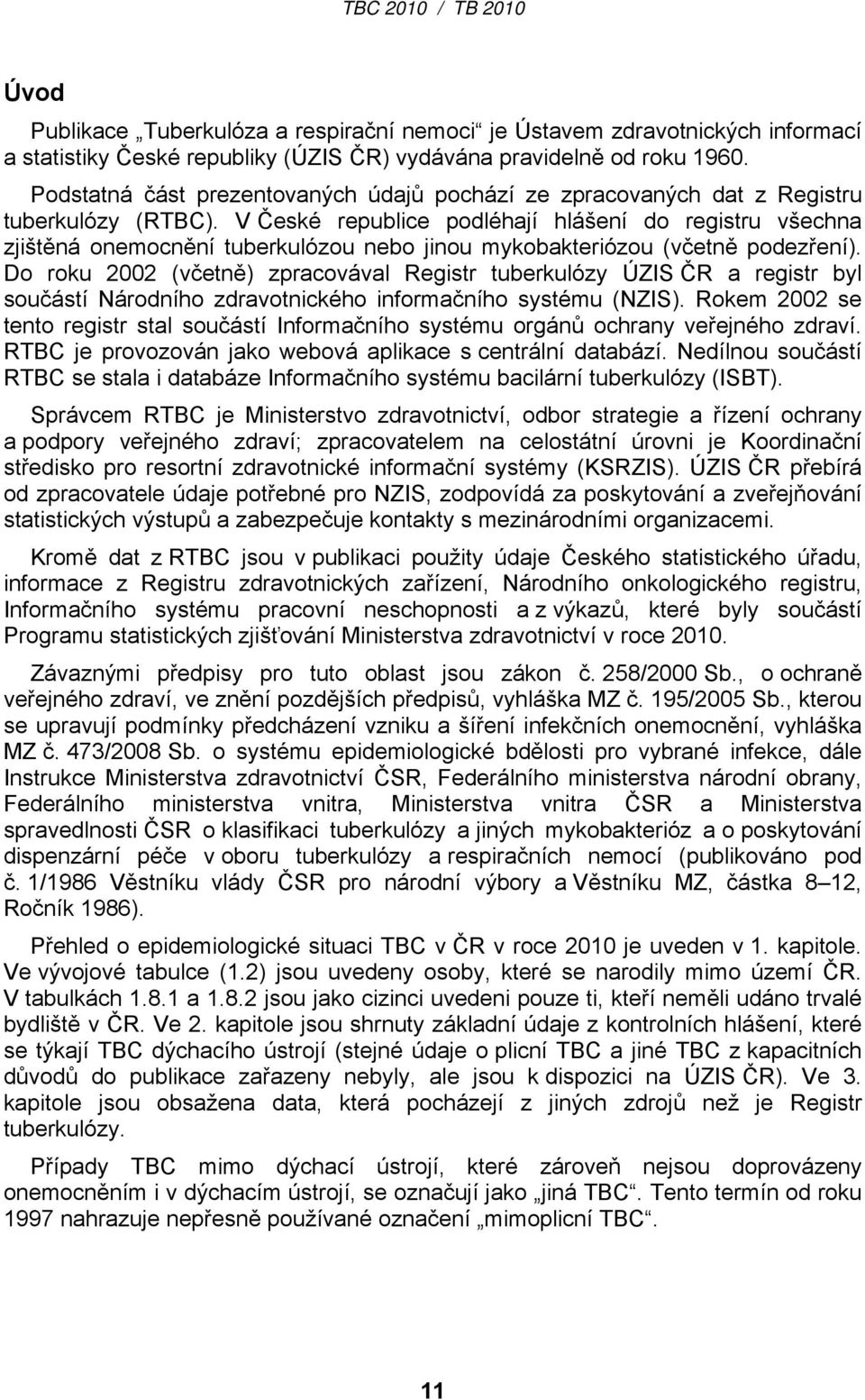 V České republice podléhají hlášení do registru všechna zjištěná onemocnění tuberkulózou nebo jinou mykobakteriózou (včetně podezření).