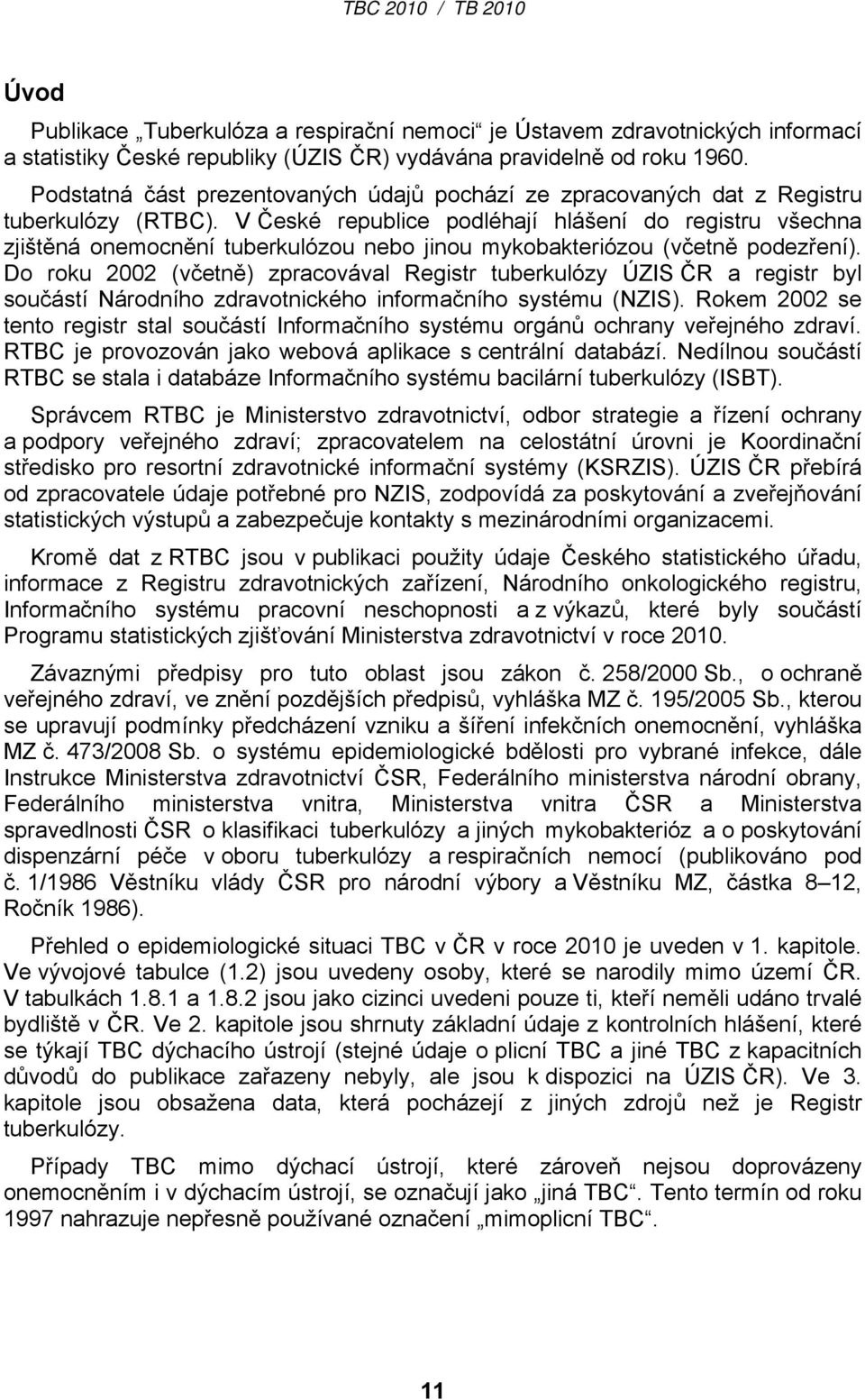 V České republice podléhají hlášení do registru všechna zjištěná onemocnění tuberkulózou nebo jinou mykobakteriózou (včetně podezření).