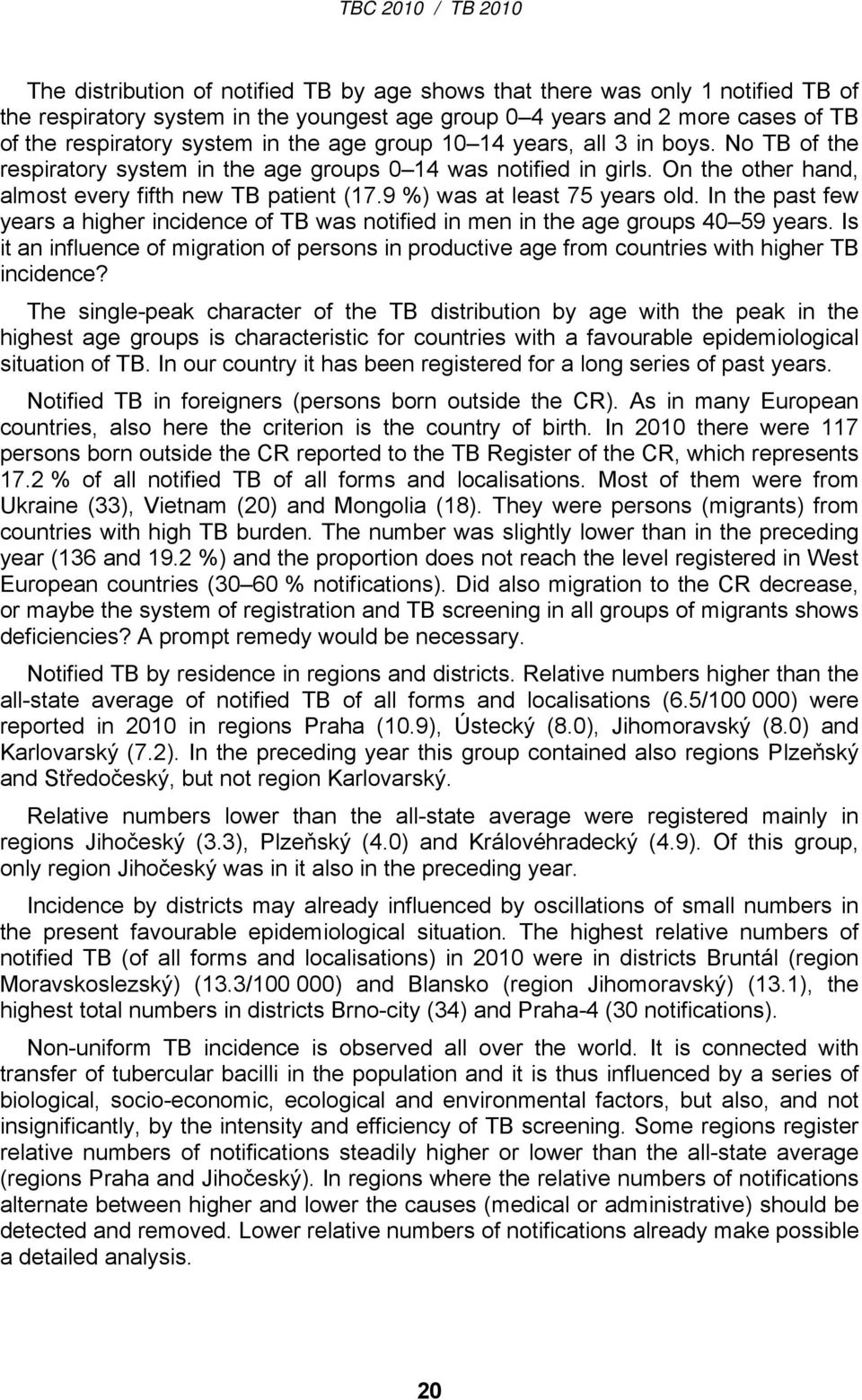 9 %) was at least 75 years old. In the past few years a higher incidence of TB was notified in men in the age groups 40 59 years.