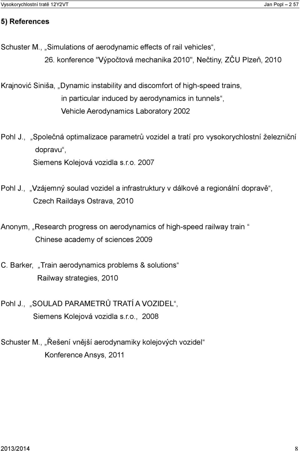 Aerodynamics Laboratory 2002 Pohl J., Společná optimalizace parametrů vozidel a tratí pro vysokorychlostní železniční dopravu, Siemens Kolejová vozidla s.r.o. 2007 Pohl J.