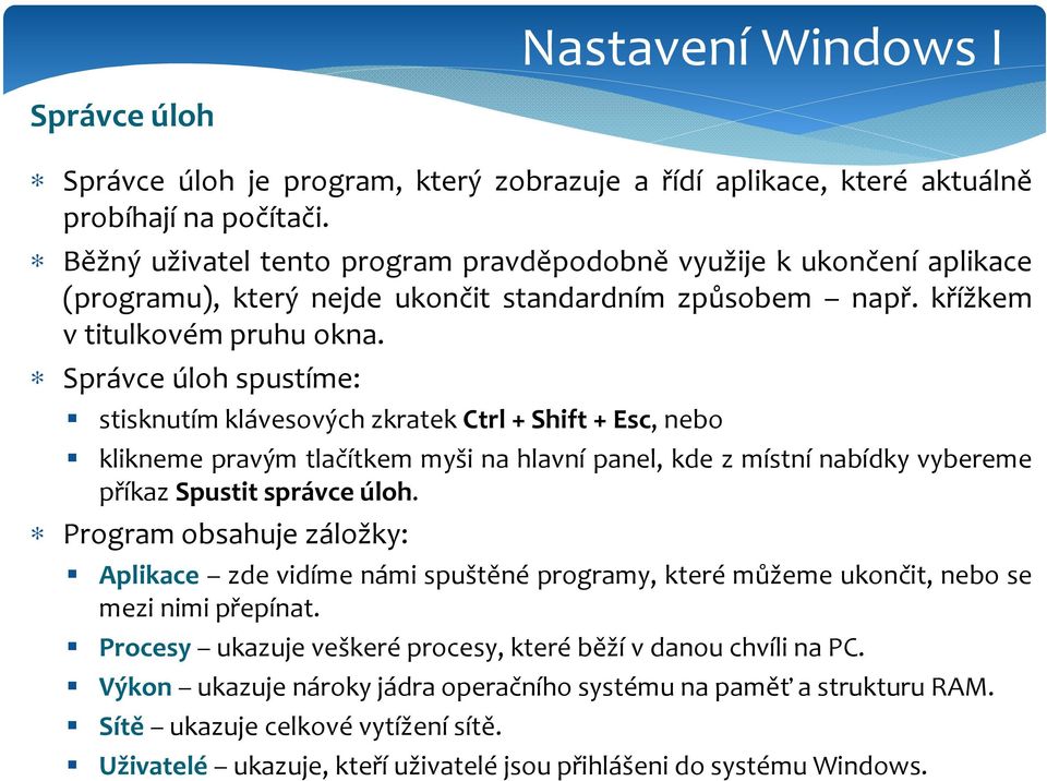 Správce úloh spustíme: stisknutím klávesových zkratek Ctrl + Shift + Esc, nebo klikneme pravým tlačítkem myši na hlavní panel, kde z místní nabídky vybereme příkaz Spustit správce úloh.