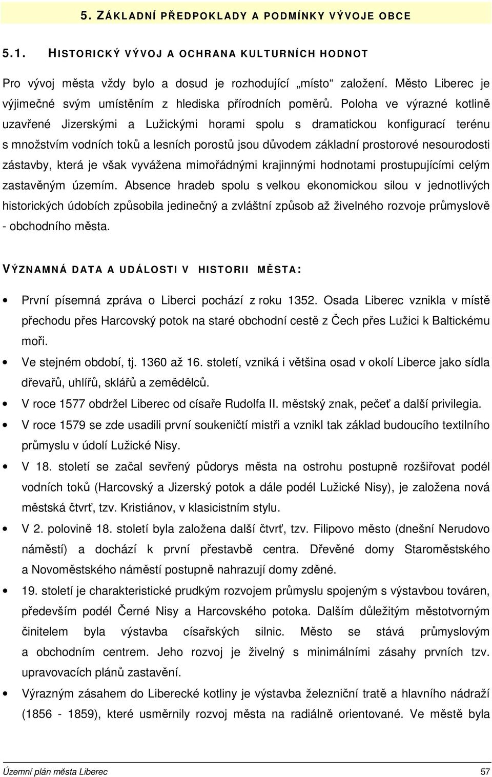 Poloha ve výrazné kotlině uzavřené Jizerskými a Lužickými horami spolu s dramatickou konfigurací terénu s množstvím vodních toků a lesních porostů jsou důvodem základní prostorové nesourodosti