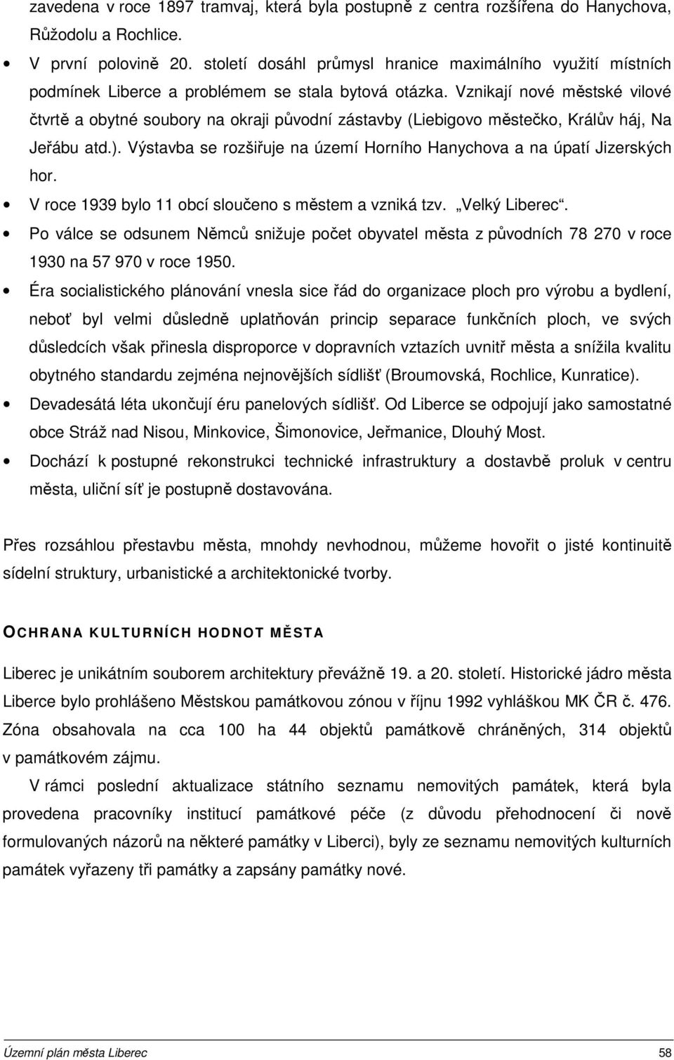 Vznikají nové městské vilové čtvrtě a obytné soubory na okraji původní zástavby (Liebigovo městečko, Králův háj, Na Jeřábu atd.).