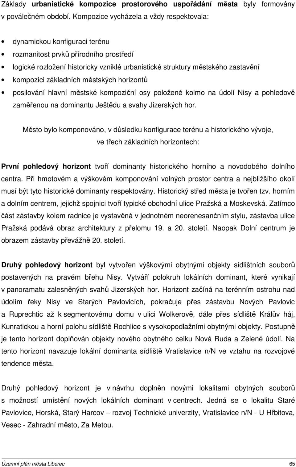 základních městských horizontů posilování hlavní městské kompoziční osy položené kolmo na údolí Nisy a pohledově zaměřenou na dominantu Ještědu a svahy Jizerských hor.