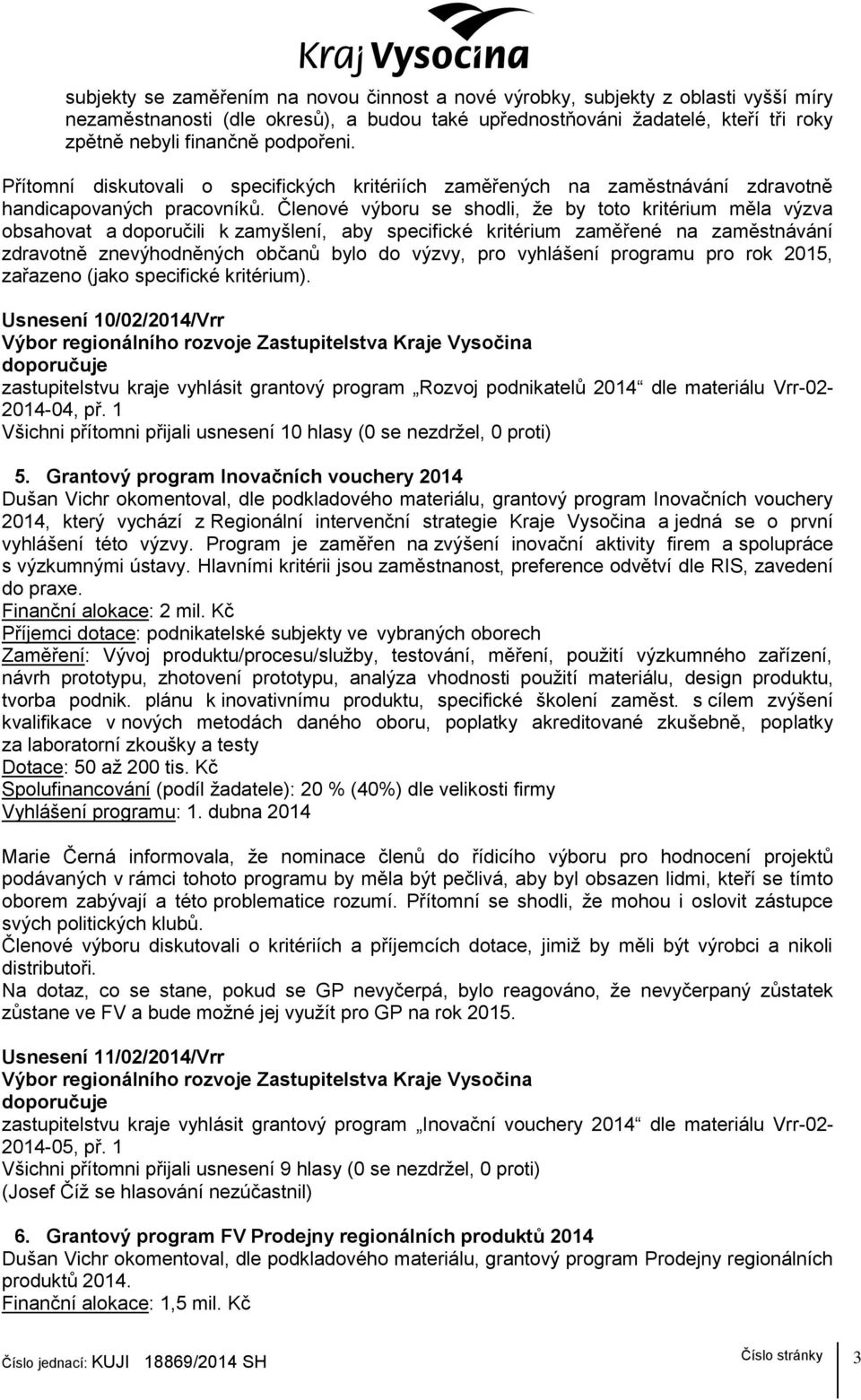 Členové výboru se shodli, ţe by toto kritérium měla výzva obsahovat a doporučili k zamyšlení, aby specifické kritérium zaměřené na zaměstnávání zdravotně znevýhodněných občanů bylo do výzvy, pro