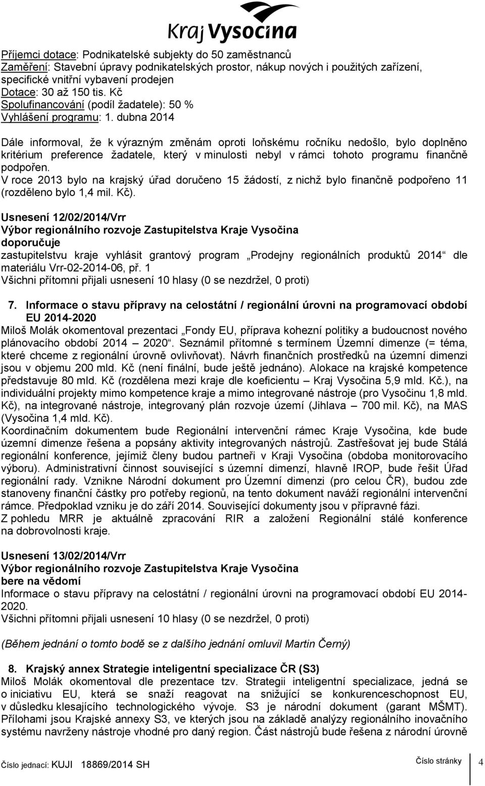 dubna 2014 Dále informoval, ţe k výrazným změnám oproti loňskému ročníku nedošlo, bylo doplněno kritérium preference ţadatele, který v minulosti nebyl v rámci tohoto programu finančně podpořen.