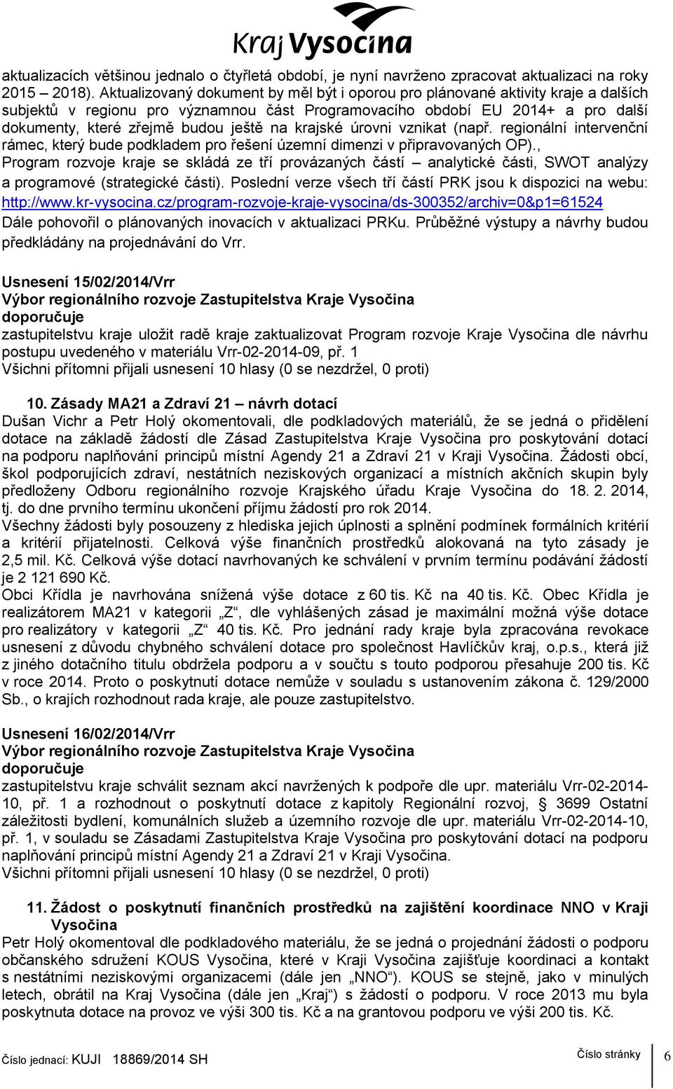 na krajské úrovni vznikat (např. regionální intervenční rámec, který bude podkladem pro řešení územní dimenzi v připravovaných OP).