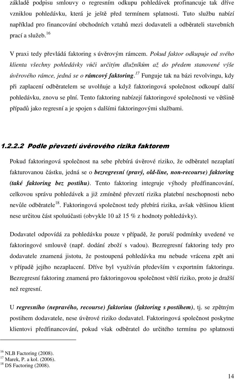 Pokud faktor odkupuje od svého klienta všechny pohledávky vůči určitým dlužníkům až do předem stanovené výše úvěrového rámce, jedná se o rámcový faktoring.