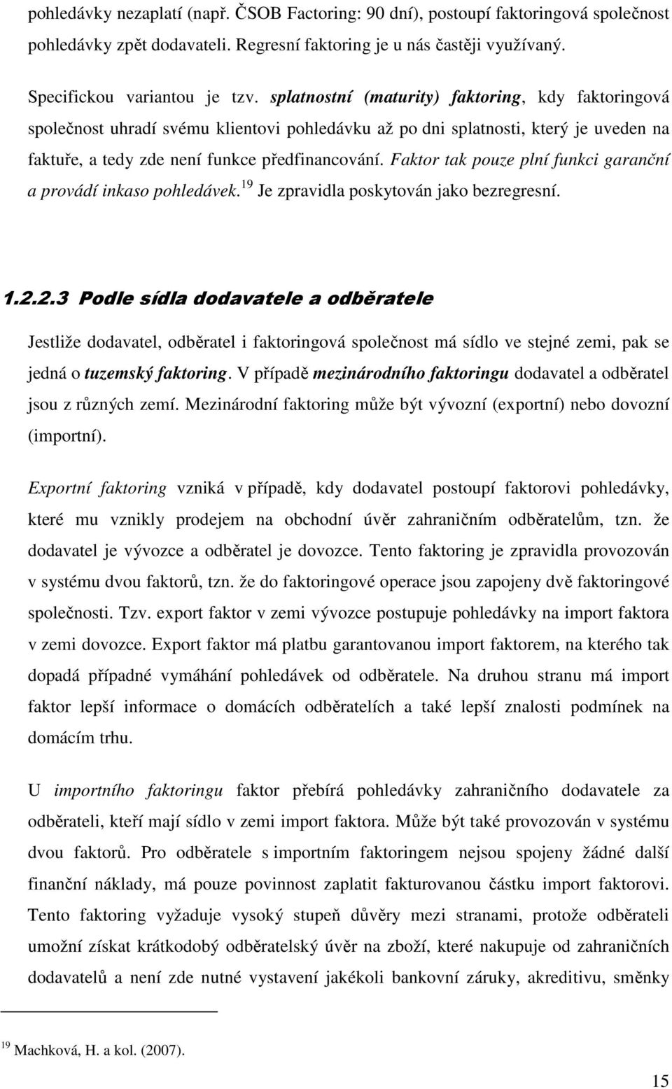 Faktor tak pouze plní funkci garanční a provádí inkaso pohledávek. 19 Je zpravidla poskytován jako bezregresní. 1.2.