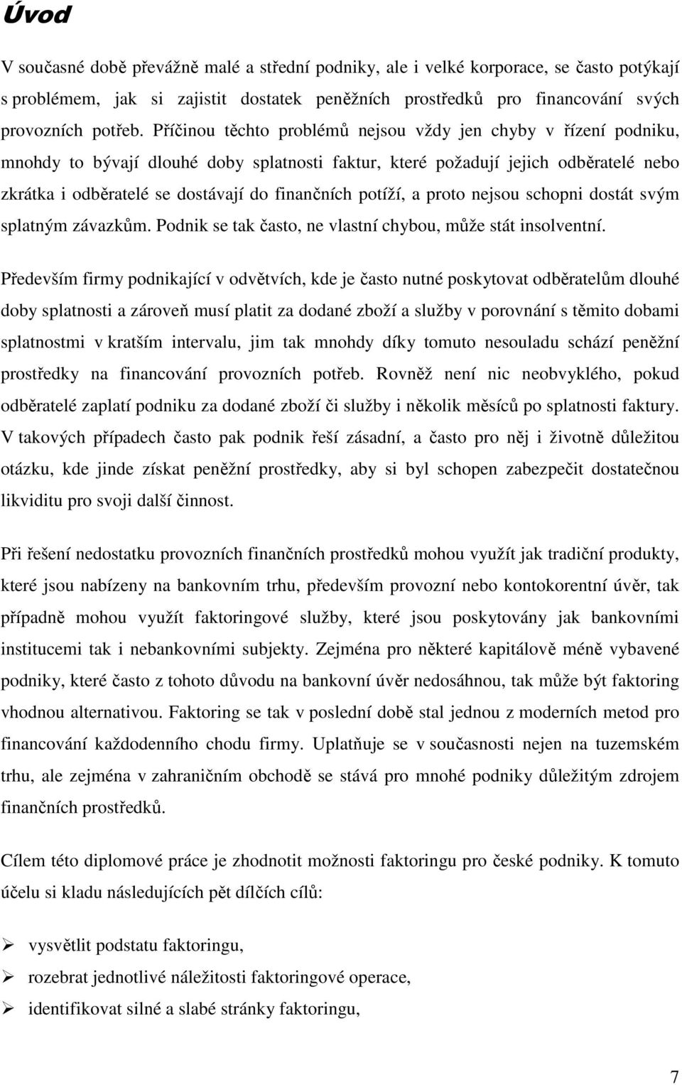 potíží, a proto nejsou schopni dostát svým splatným závazkům. Podnik se tak často, ne vlastní chybou, může stát insolventní.