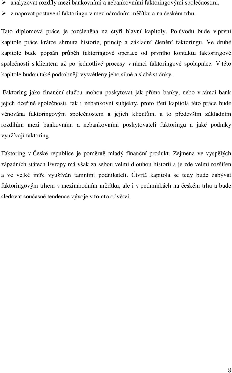 Ve druhé kapitole bude popsán průběh faktoringové operace od prvního kontaktu faktoringové společnosti s klientem až po jednotlivé procesy v rámci faktoringové spolupráce.