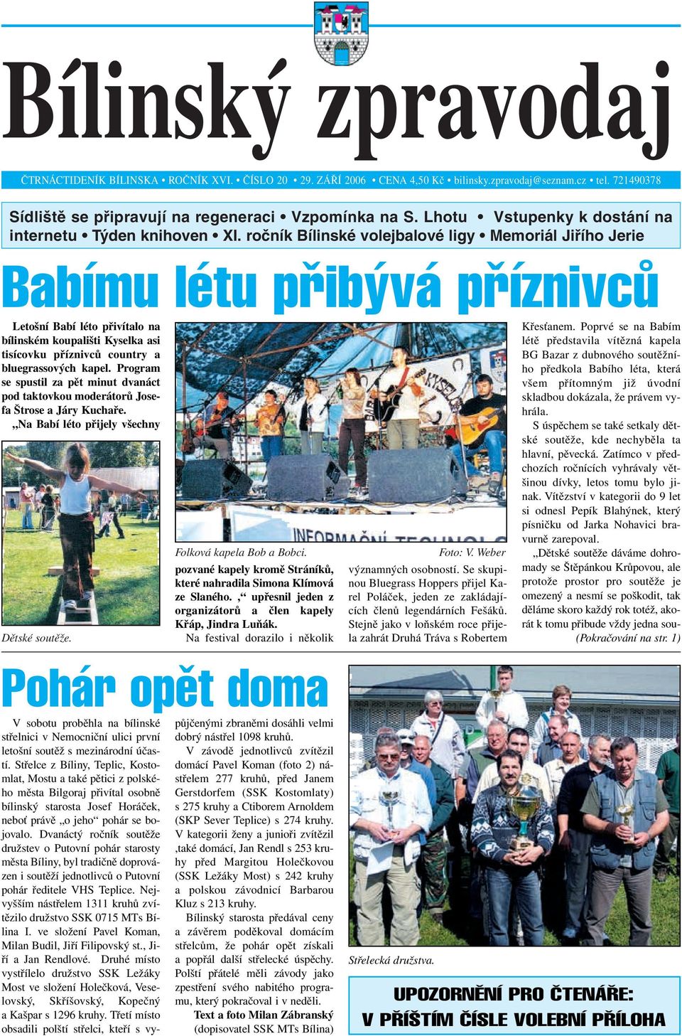 roãník Bílinské volejbalové ligy Memoriál Jifiího Jerie Babímu létu pfiib vá pfiíznivcû Letošní Babí léto přivítalo na bílinském koupališti Kyselka asi tisícovku příznivců country a bluegrassových