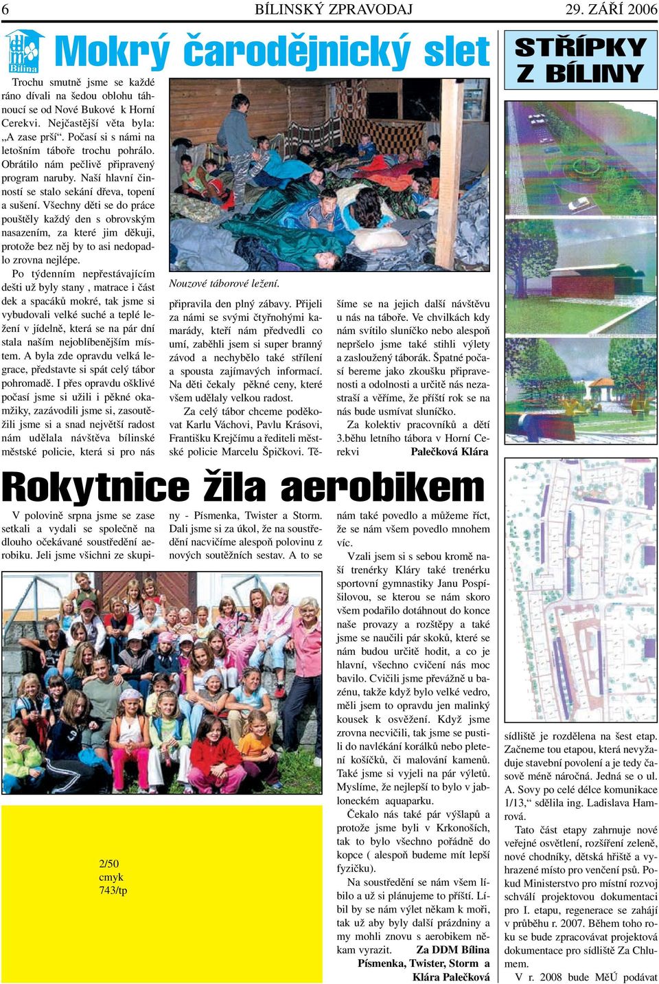 Všechny děti se do práce pouštěly každý den s obrovským nasazením, za které jim děkuji, protože bez něj by to asi nedopadlo zrovna nejlépe.