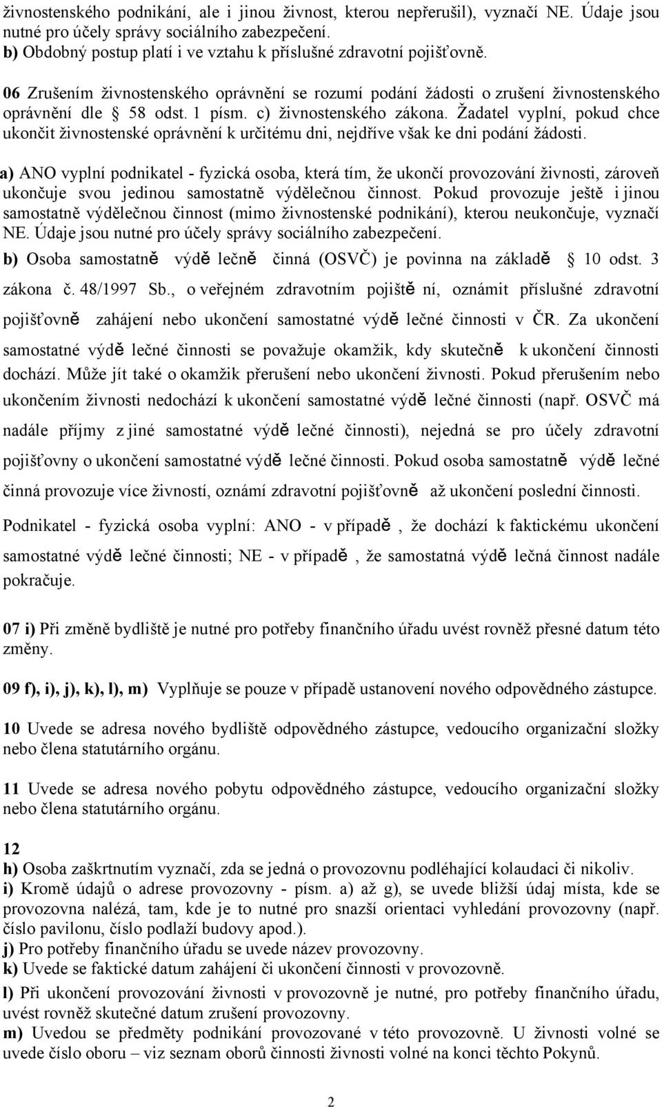 c) živnostenského zákona. Žadatel vyplní, pokud chce ukončit živnostenské oprávnění k určitému dni, nejdříve však ke dni podání žádosti.