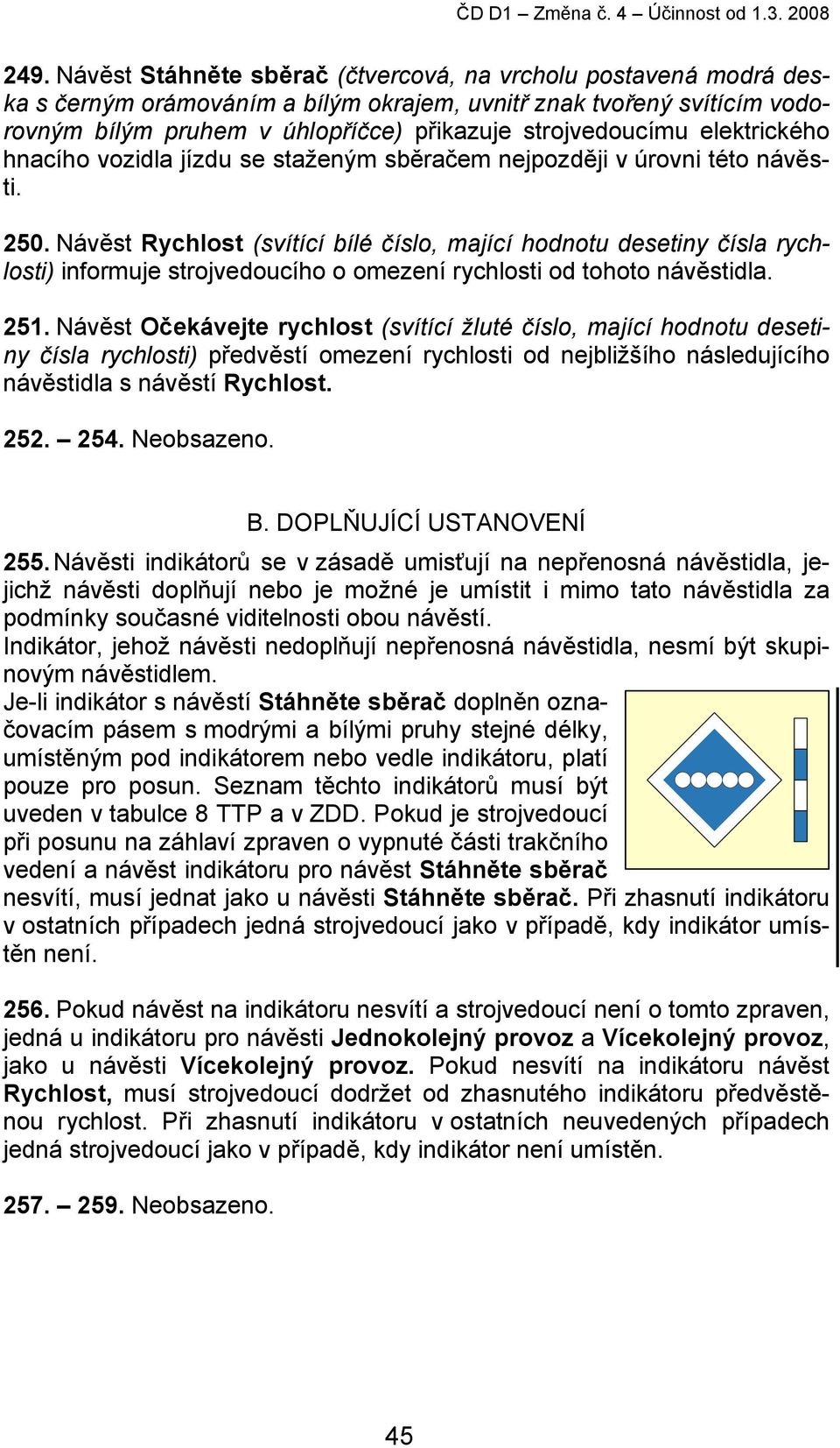 elektrického hnacího vozidla jízdu se staženým sběračem nejpozději v úrovni této návěsti. 250.