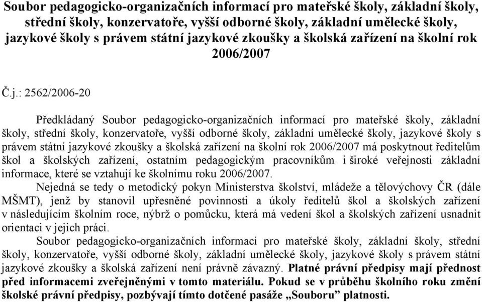 : 2562/2006-20 Předkládaný  zkoušky a školská zařízení na školní rok 2006/2007 má poskytnout ředitelům škol a školských zařízení, ostatním pedagogickým pracovníkům i široké veřejnosti základní