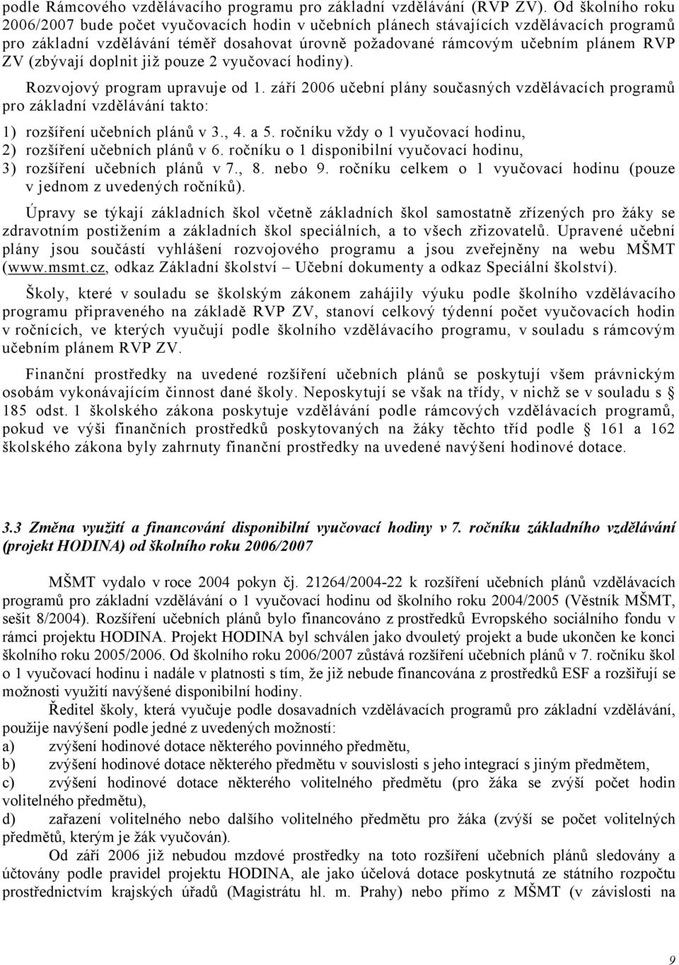 (zbývají doplnit již pouze 2 vyučovací hodiny). Rozvojový program upravuje od 1. září 2006 učební plány současných vzdělávacích programů pro základní vzdělávání takto: 1) rozšíření učebních plánů v 3.