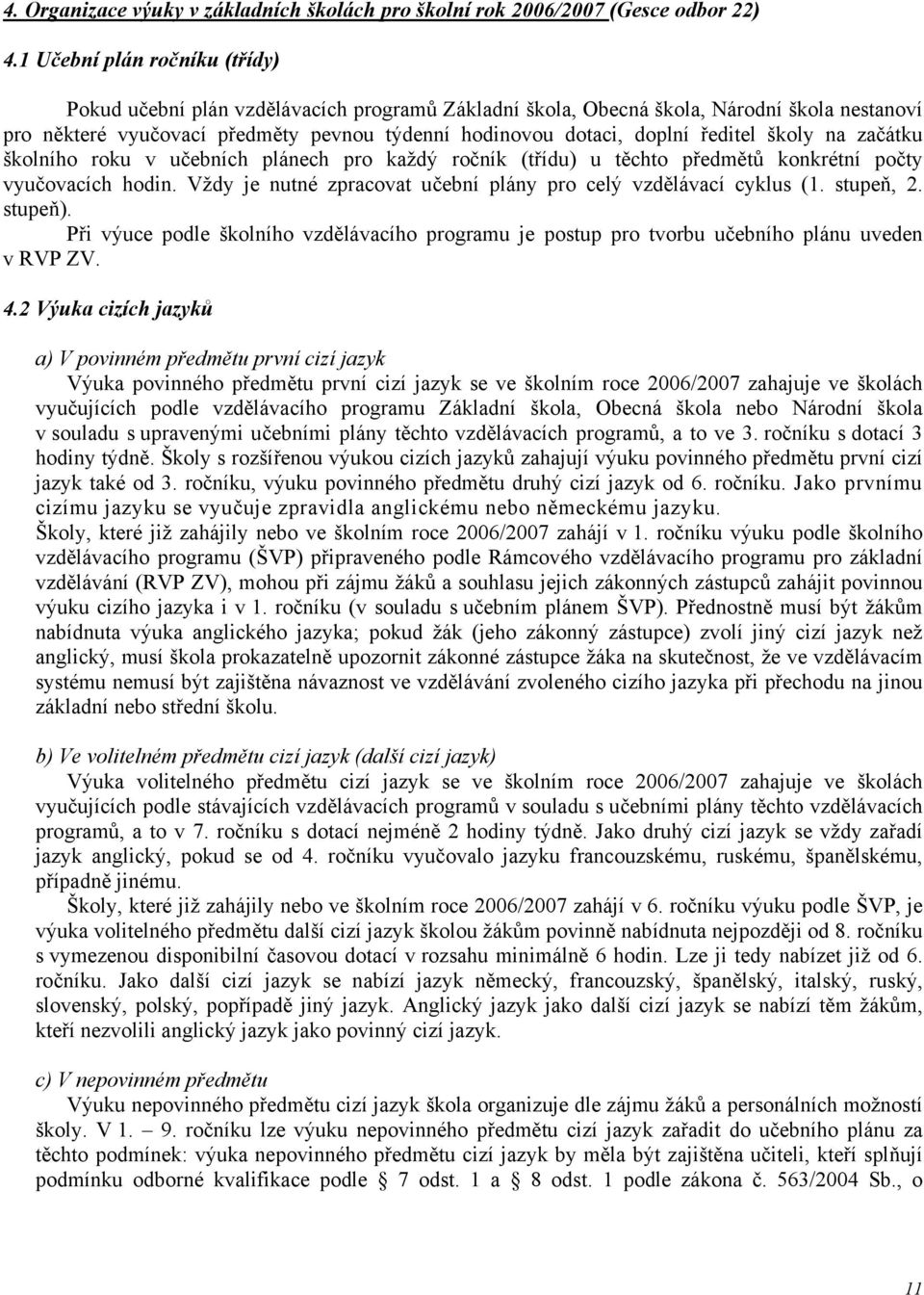 ředitel školy na začátku školního roku v učebních plánech pro každý ročník (třídu) u těchto předmětů konkrétní počty vyučovacích hodin.
