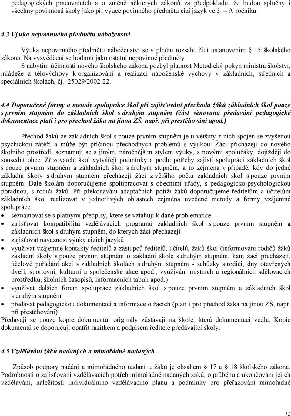 S nabytím účinnosti nového školského zákona pozbyl platnost Metodický pokyn ministra školství, mládeže a tělovýchovy k organizování a realizaci náboženské výchovy v základních, středních a