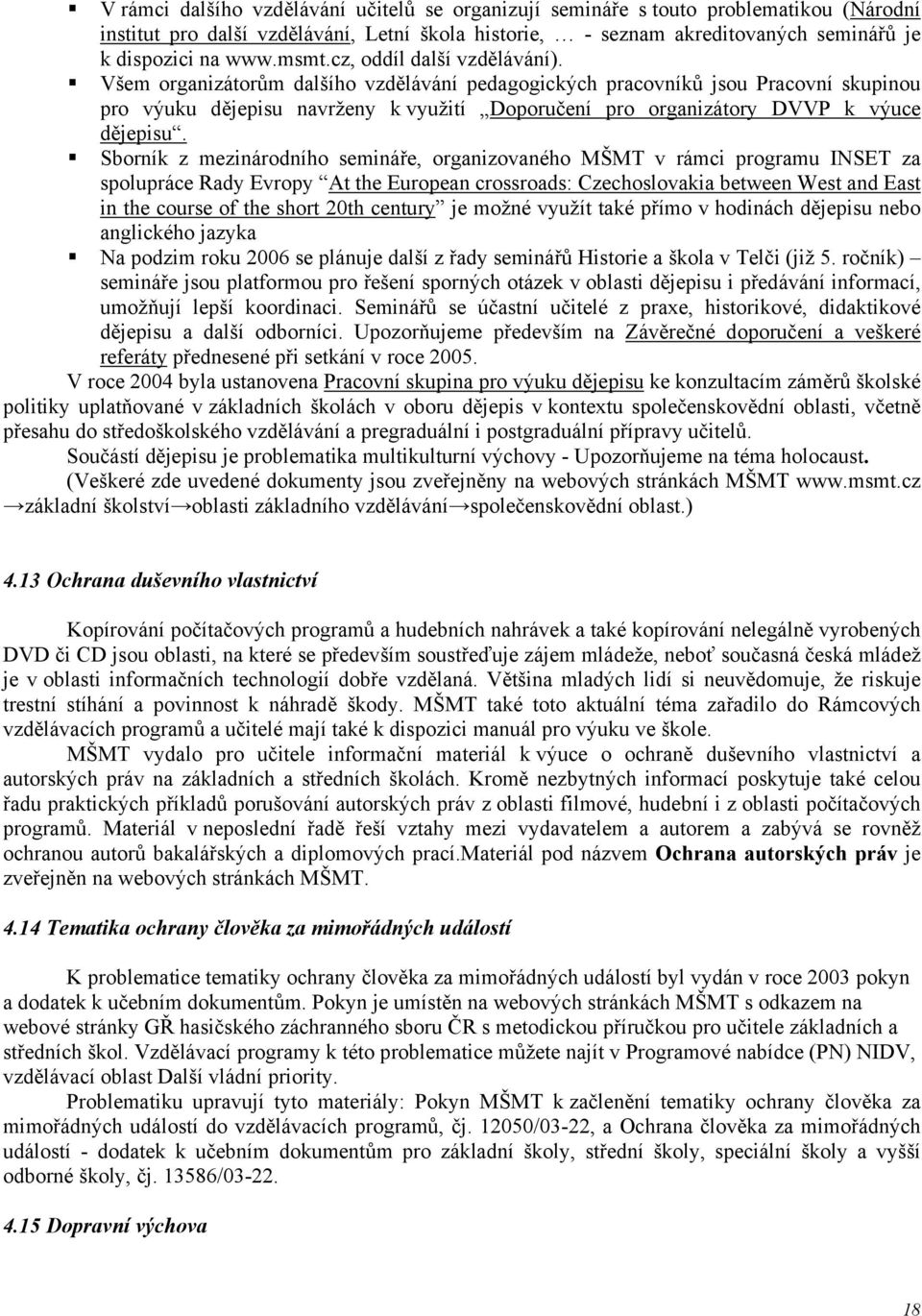 Všem organizátorům dalšího vzdělávání pedagogických pracovníků jsou Pracovní skupinou pro výuku dějepisu navrženy k využití Doporučení pro organizátory DVVP k výuce dějepisu.
