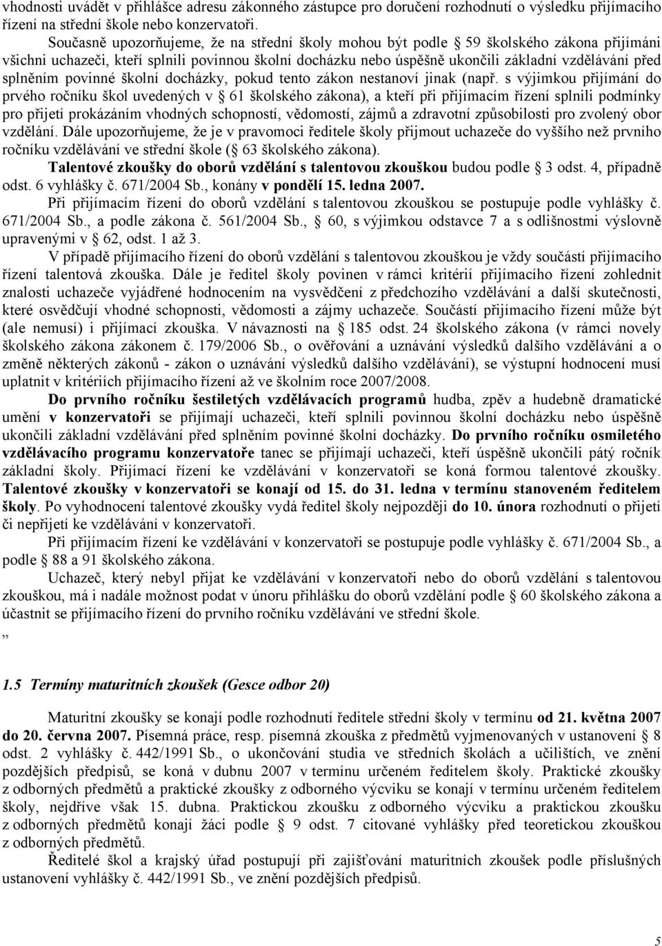 splněním povinné školní docházky, pokud tento zákon nestanoví jinak (např.