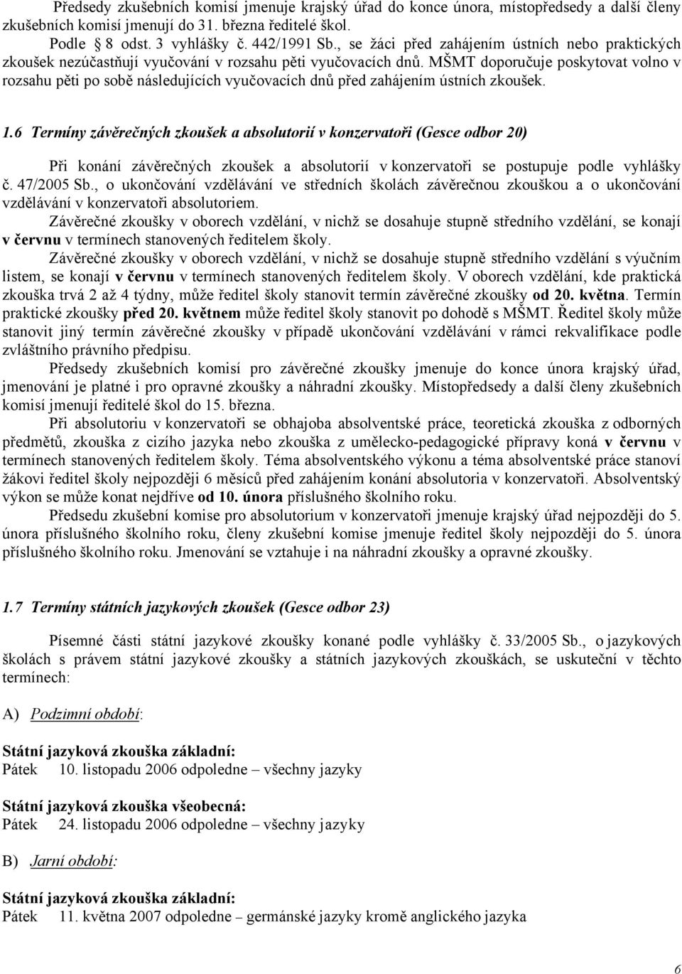 MŠMT doporučuje poskytovat volno v rozsahu pěti po sobě následujících vyučovacích dnů před zahájením ústních zkoušek. 1.