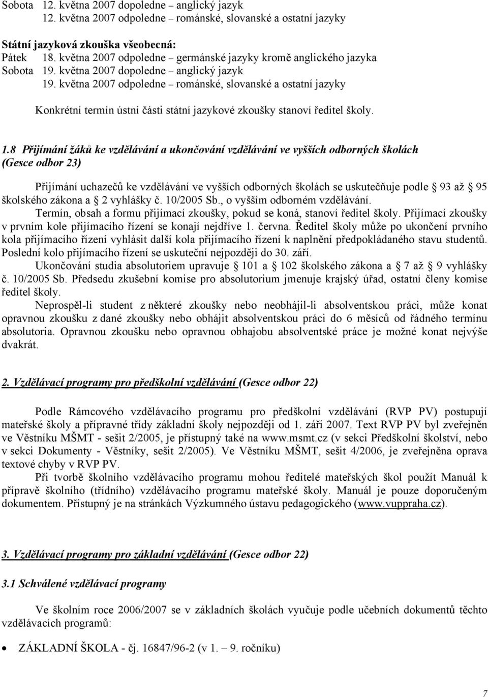 května 2007 odpoledne románské, slovanské a ostatní jazyky Konkrétní termín ústní části státní jazykové zkoušky stanoví ředitel školy. 1.