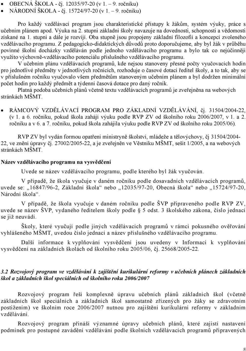 Oba stupně jsou propojeny základní filozofií a koncepcí zvoleného vzdělávacího programu.