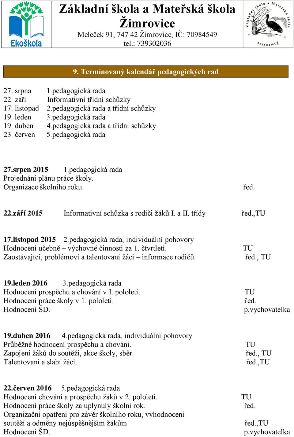 září 2015 Informativní schůzka s rodiči žáků I. a II. třídy řed.,tu 17.listopad 2015 2.pedagogická rada, individuální pohovory Hodnocení učebně výchovné činnosti za 1. čtvrtletí.