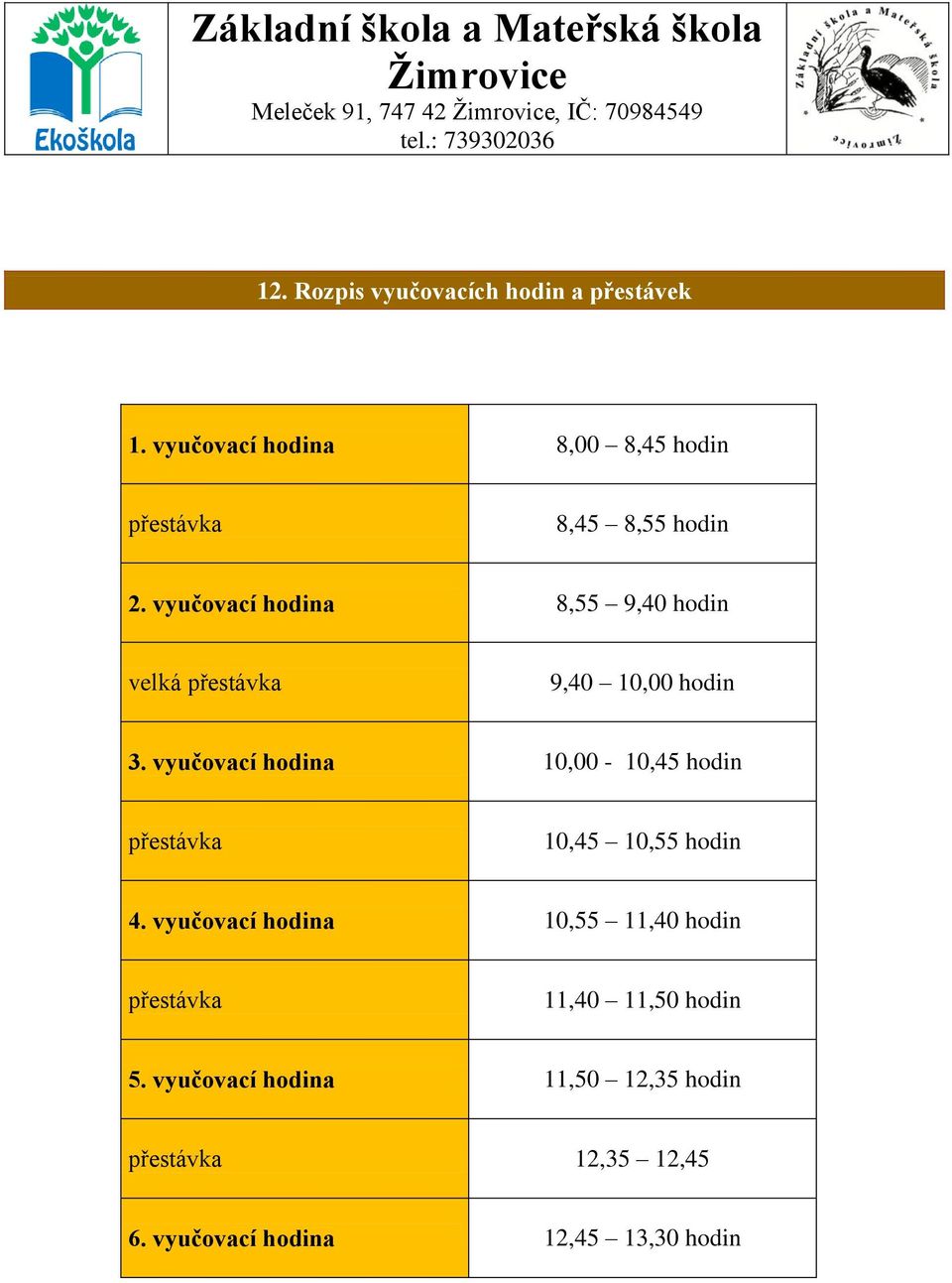 vyučovací hodina 8,55 9,40 hodin velká přestávka 9,40 10,00 hodin 3.