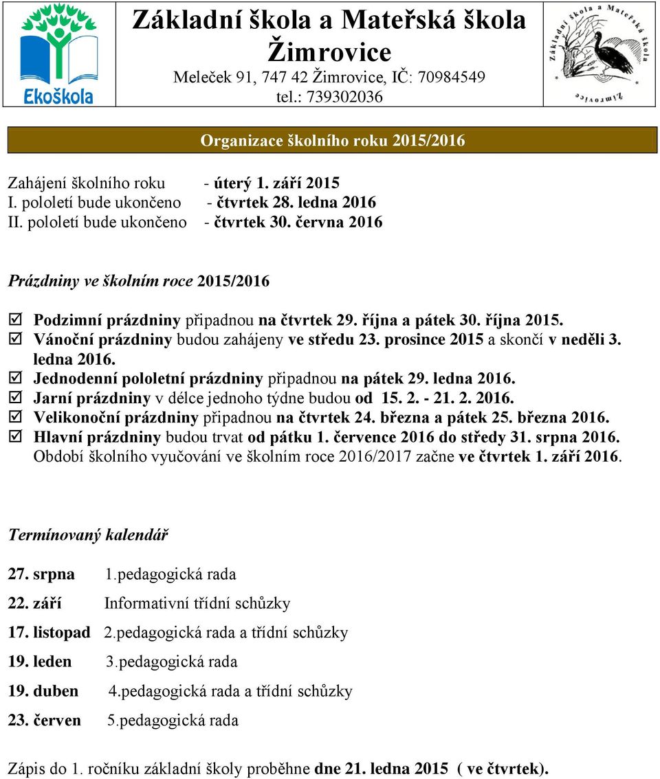 Vánoční prázdniny budou zahájeny ve středu 23. prosince 2015 a skončí v neděli 3. ledna 2016. Jednodenní pololetní prázdniny připadnou na pátek 29. ledna 2016. Jarní prázdniny v délce jednoho týdne budou od 15.