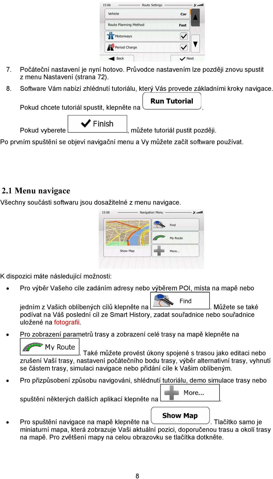 Po prvním spuštění se objeví navigační menu a Vy můžete začít software používat. 2.1 Menu navigace Všechny součásti softwaru jsou dosažitelné z menu navigace.