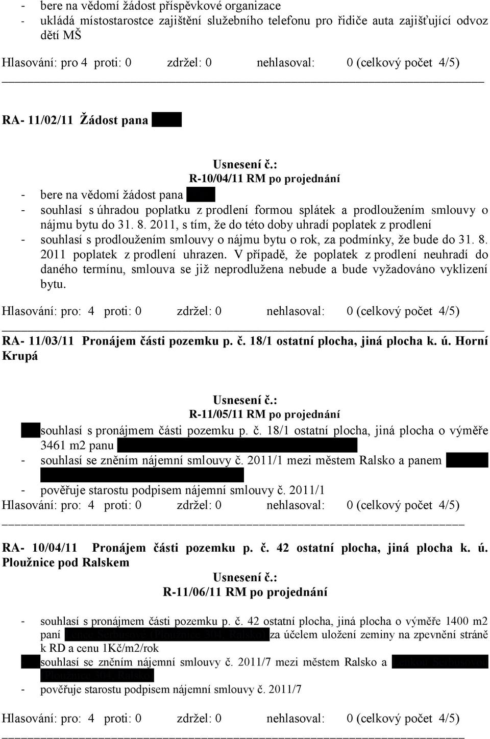 bytu do 31. 8. 2011, s tím, že do této doby uhradí poplatek z prodlení - souhlasí s prodloužením smlouvy o nájmu bytu o rok, za podmínky, že bude do 31. 8. 2011 poplatek z prodlení uhrazen.