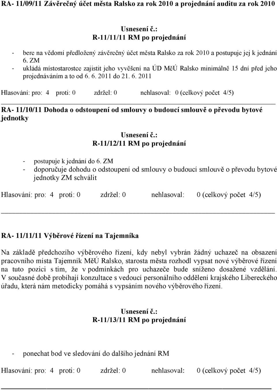 ZM - doporučuje dohodu o odstoupení od smlouvy o budoucí smlouvě o převodu bytové jednotky ZM schválit RA- 11/11/11 Výběrové řízení na Tajemníka Na základě předchozího výběrového řízení, kdy nebyl