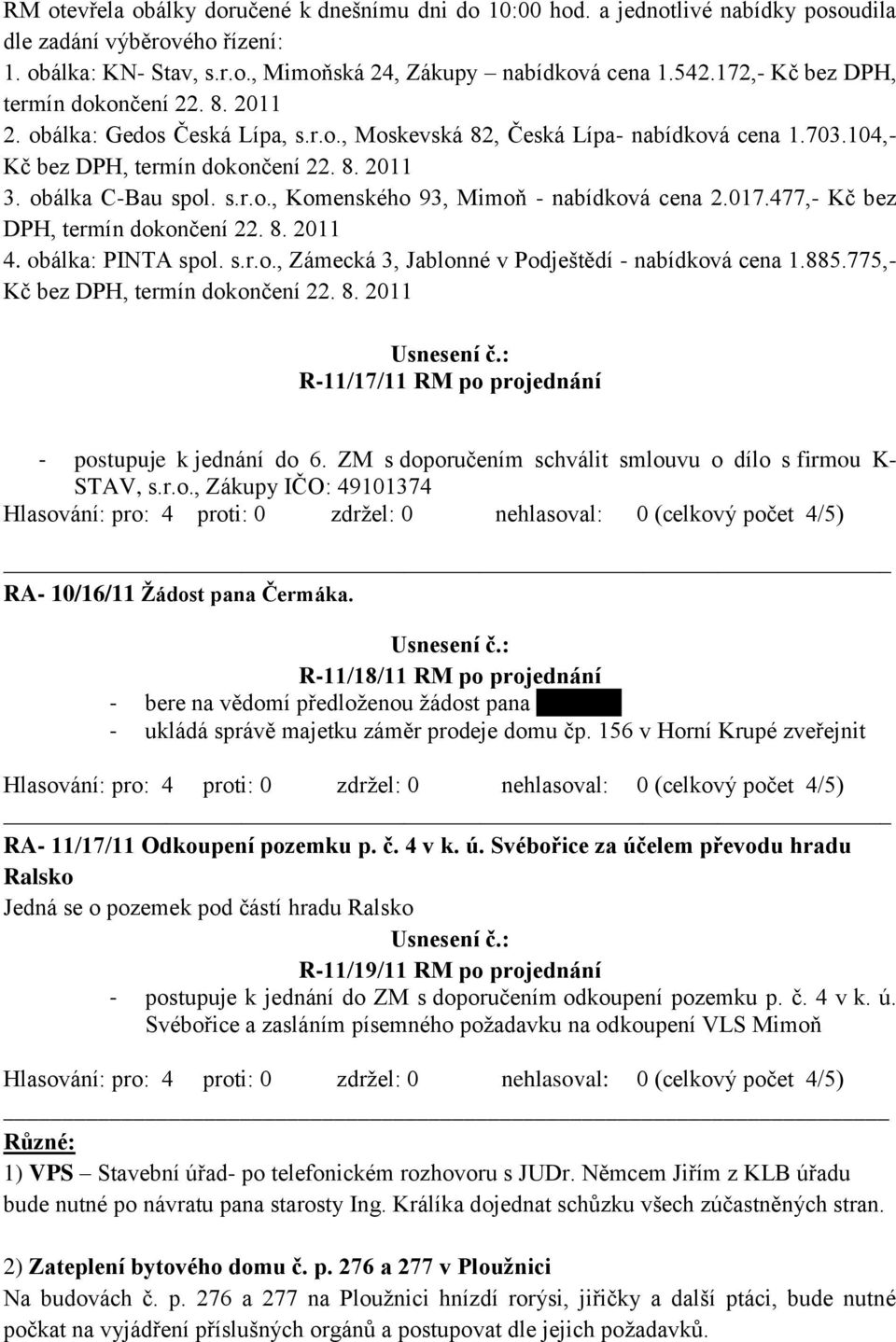 s.r.o., Komenského 93, Mimoň - nabídková cena 2.017.477,- Kč bez DPH, termín dokončení 22. 8. 2011 4. obálka: PINTA spol. s.r.o., Zámecká 3, Jablonné v Podještědí - nabídková cena 1.885.