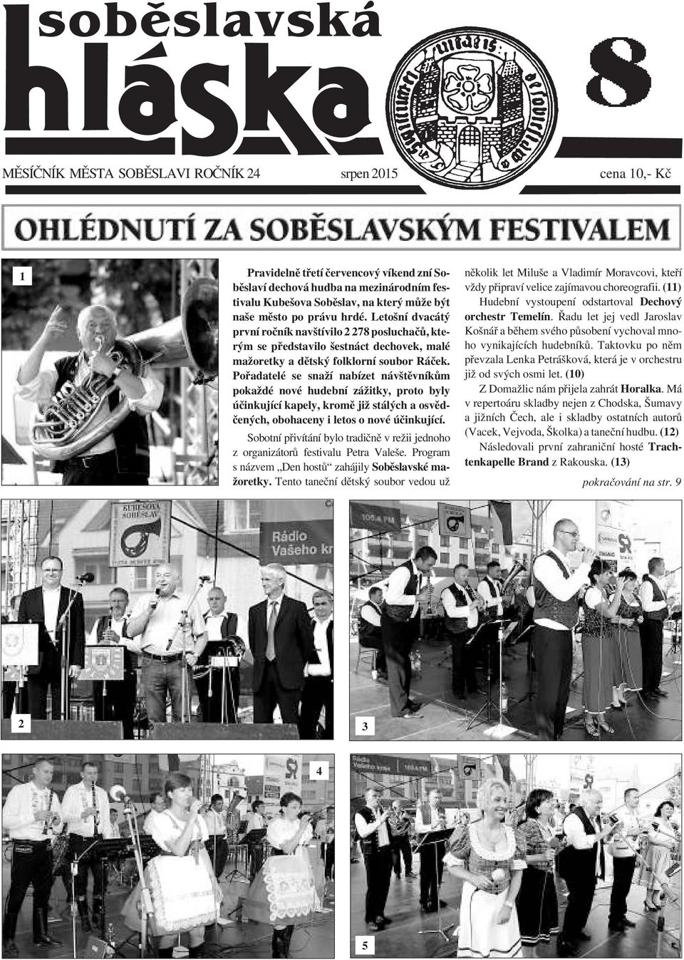 Pořadatelé se snaží nabízet návštěvníkům pokaždé nové hudební zážitky, proto byly účinkující kapely, kromě již stálých a osvědčených, obohaceny i letos o nové účinkující.